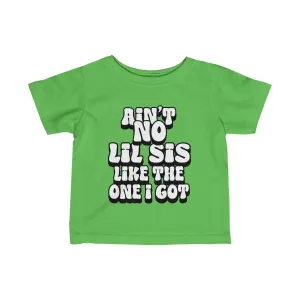 Ain't No lil Sis like the one I got Infant Tee 6-24M