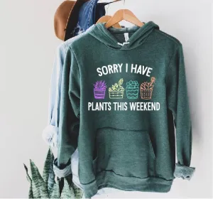 Sorry I Have Plants This Weekend Hoodie | Soft Unisex Fleece Hoodie